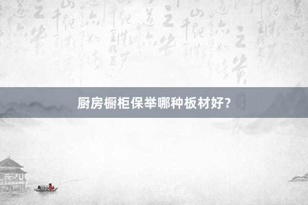 厨房橱柜保举哪种板材好？