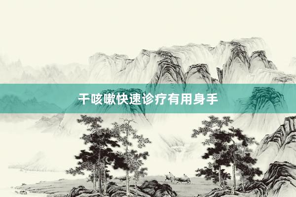 干咳嗽快速诊疗有用身手