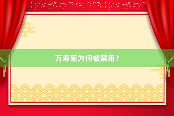 万寿菊为何被禁用?